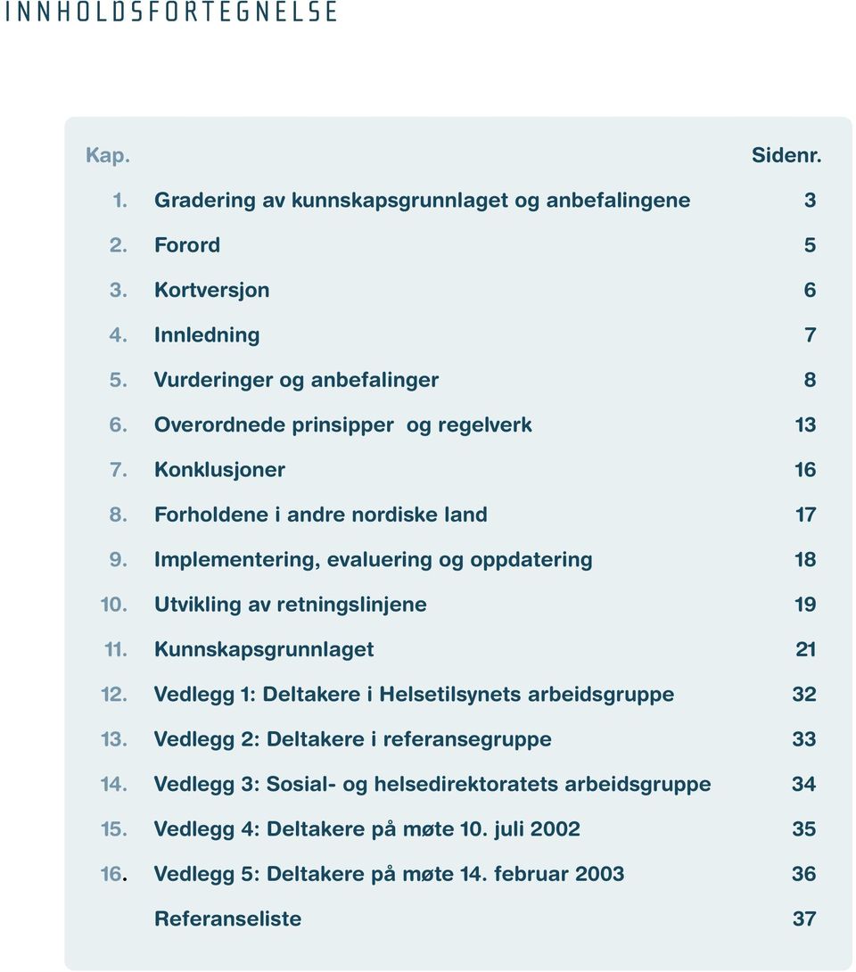 16 Forholdene i andre nordiske land 17 Implementering, evaluering og oppdatering 18 Utvikling av retningslinjene 19 Kunnskapsgrunnlaget 21 Vedlegg 1: Deltakere i