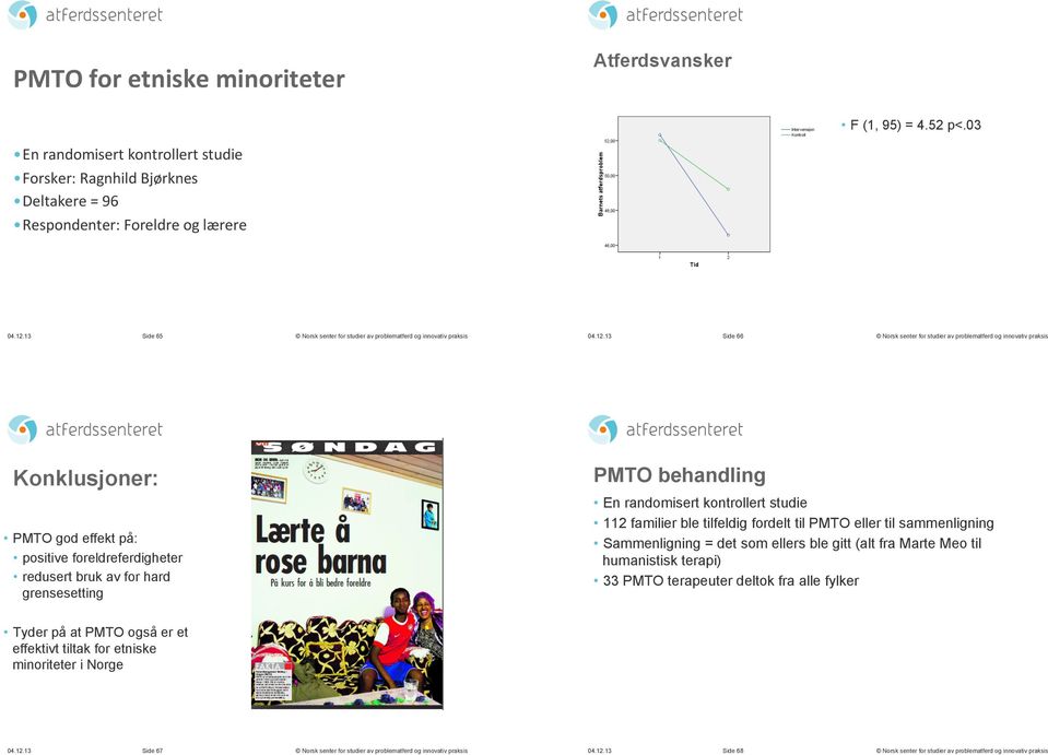 effekt på: positive foreldreferdigheter redusert bruk av for hard grensesetting PMTO behandling En randomisert kontrollert studie 112 familier ble tilfeldig