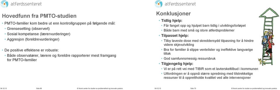 med små og store atferdsproblemer Tilpasset hjelp: Tilby laveste dose med skreddersydd tilpasning for å hindre videre skjevutvikling Bra for familier å slippe ventelister og ineffektive langvarige