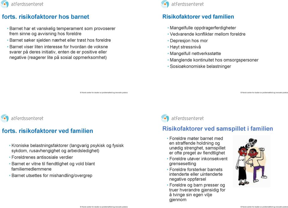 hvordan de voksne svarer på deres initiativ, enten de er positive eller negative (reagerer lite på sosial oppmerksomhet) Risikofaktorer ved familien Mangelfulle oppdragerferdigheter Vedvarende