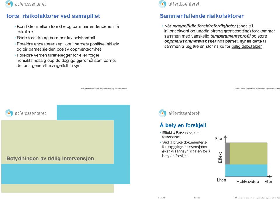 gir barnet sjelden positiv oppmerksomhet Foreldre verken tilrettelegger for eller følger hensiktsmessig opp de daglige gjøremål som barnet deltar i, generelt mangelfullt tilsyn Sammenfallende