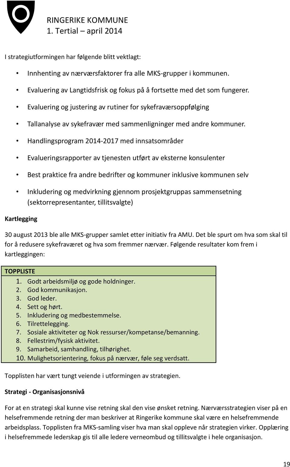 Handlingsprogram 2014-2017 med innsatsområder Evalueringsrapporter av tjenesten utført av eksterne konsulenter Best praktice fra andre bedrifter og kommuner inklusive kommunen selv Inkludering og