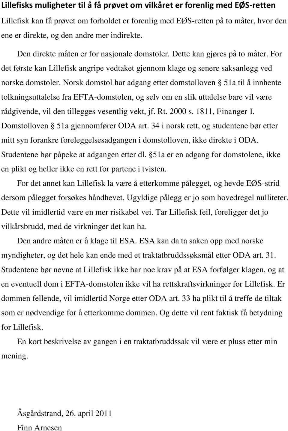 Norsk domstol har adgang etter domstolloven 51a til å innhente tolkningsuttalelse fra EFTA-domstolen, og selv om en slik uttalelse bare vil være rådgivende, vil den tillegges vesentlig vekt, jf. Rt.