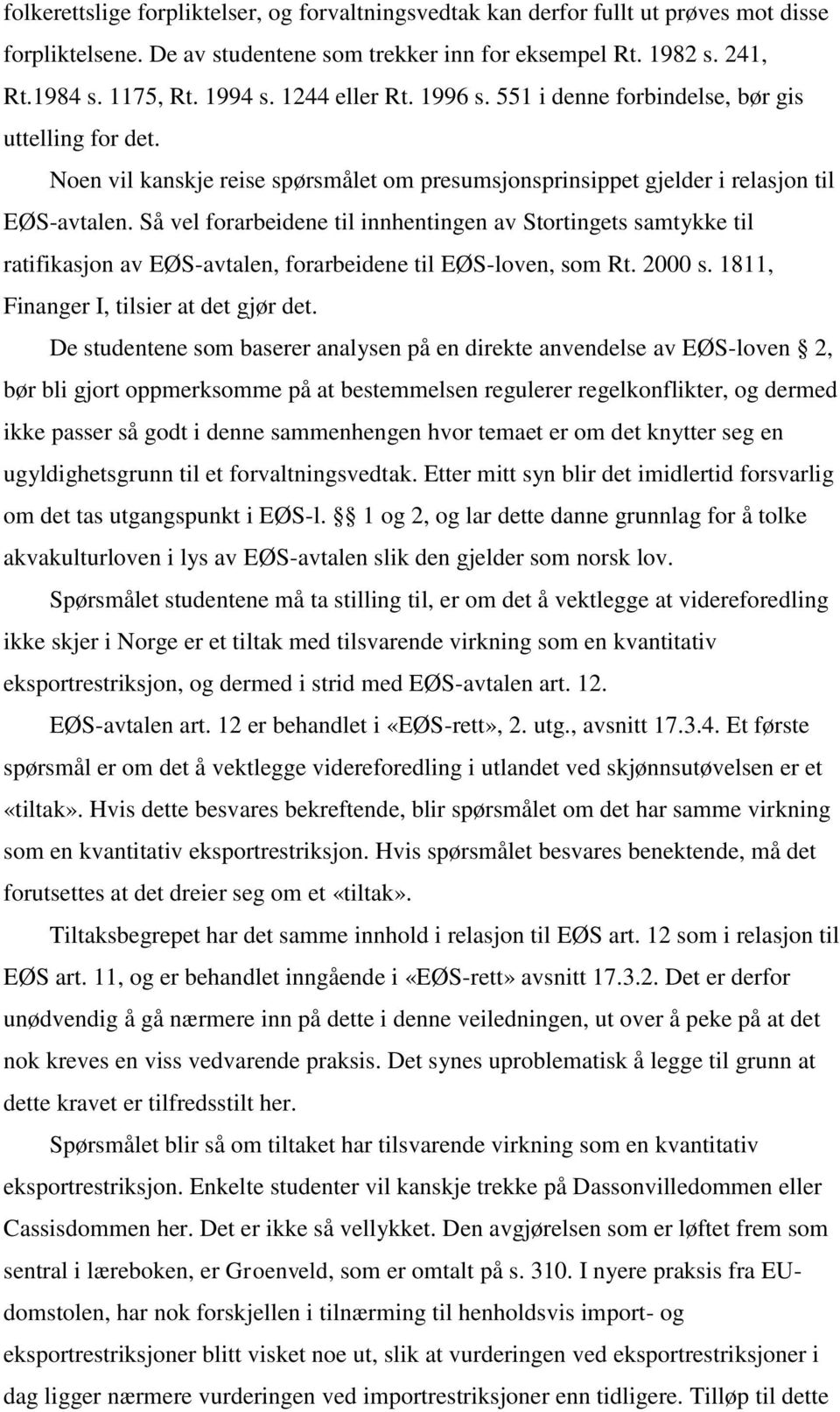 Så vel forarbeidene til innhentingen av Stortingets samtykke til ratifikasjon av EØS-avtalen, forarbeidene til EØS-loven, som Rt. 2000 s. 1811, Finanger I, tilsier at det gjør det.