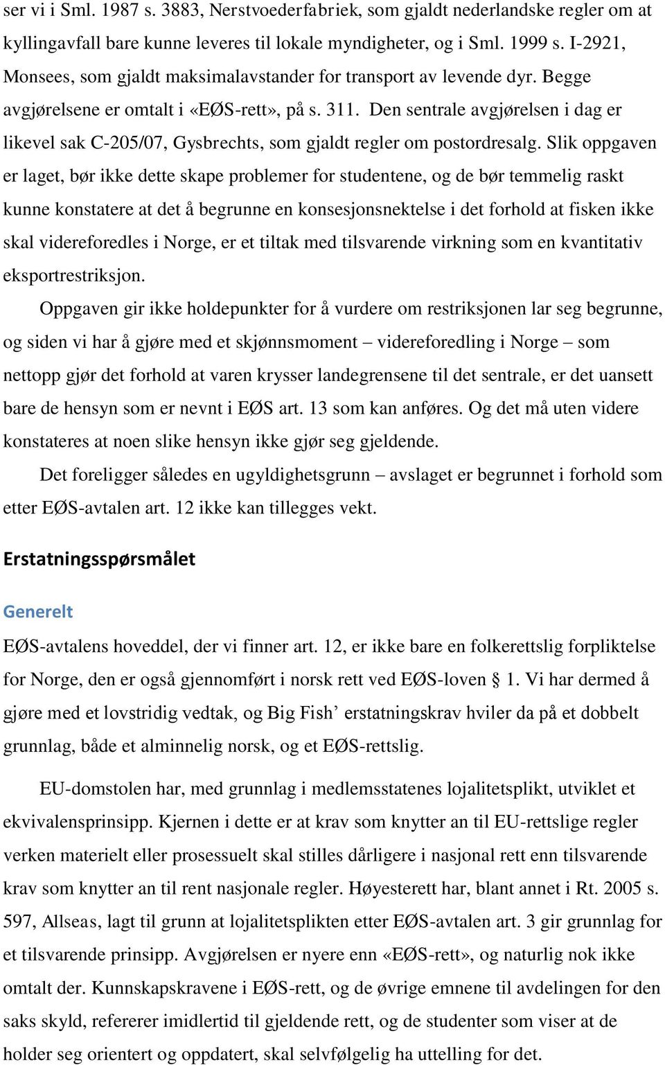 Den sentrale avgjørelsen i dag er likevel sak C-205/07, Gysbrechts, som gjaldt regler om postordresalg.