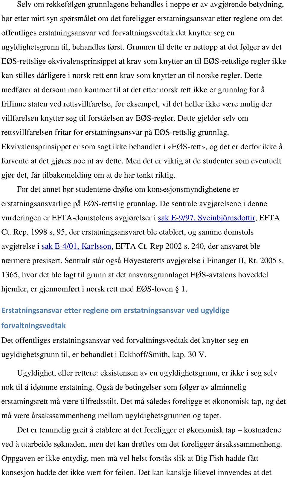 Grunnen til dette er nettopp at det følger av det EØS-rettslige ekvivalensprinsippet at krav som knytter an til EØS-rettslige regler ikke kan stilles dårligere i norsk rett enn krav som knytter an