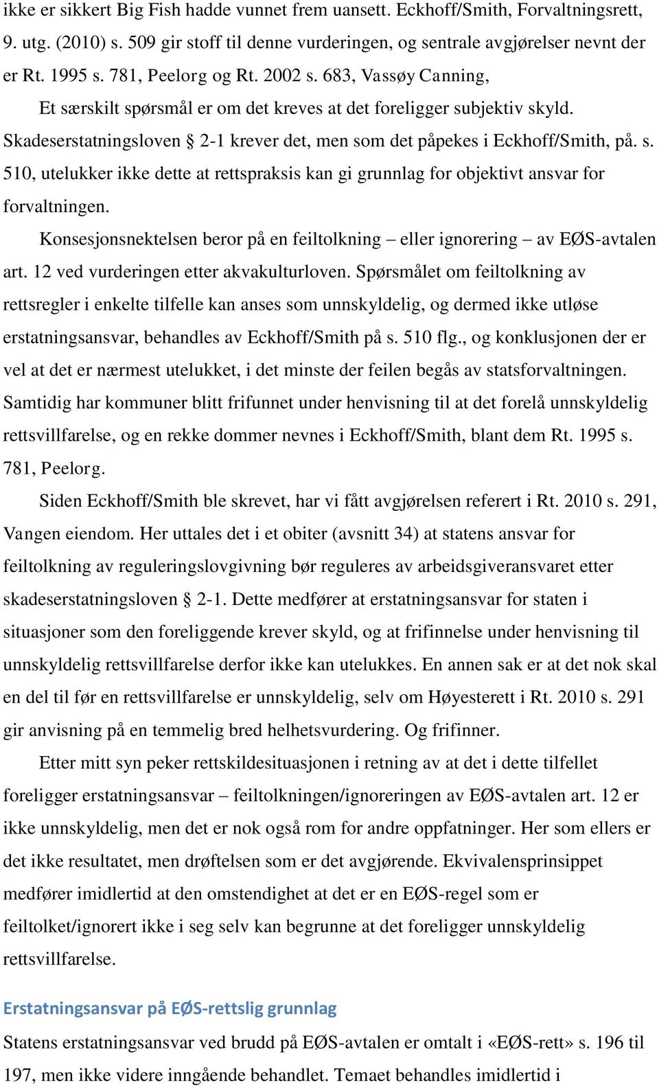 Skadeserstatningsloven 2-1 krever det, men som det påpekes i Eckhoff/Smith, på. s. 510, utelukker ikke dette at rettspraksis kan gi grunnlag for objektivt ansvar for forvaltningen.