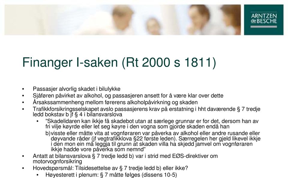 særlege grunnar er for det, dersom han av fri vilje køyrde eller let seg køyre i den vogna som gjorde skaden endå han b)visste eller måtte vita at vognføraren var påverka av alkohol eller andre