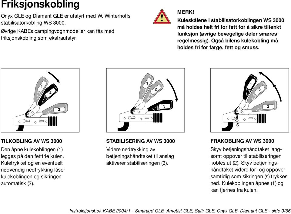 Også bilens kulekobling må holdes fri for farge, fett og smuss. 1 2 1 2 1 2 3 3 3 s TILKOBLING AV WS 3000 Den åpne kulekoblingen (1) legges på den fettfrie kulen.