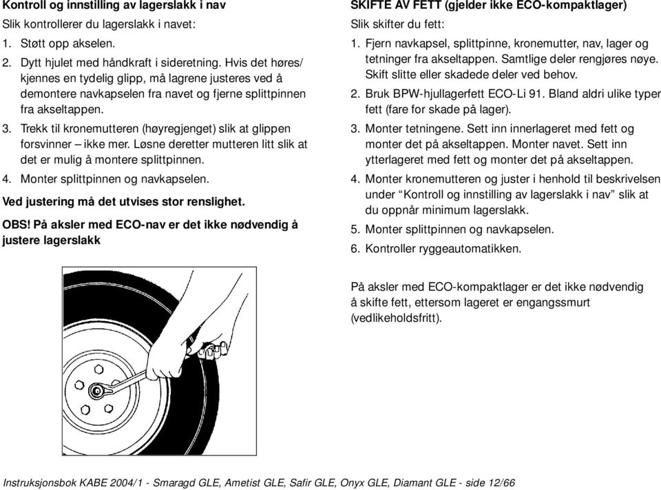 Trekk til kronemutteren (høyregjenget) slik at glippen forsvinner ikke mer. Løsne deretter mutteren litt slik at det er mulig å montere splittpinnen. 4. Monter splittpinnen og navkapselen.