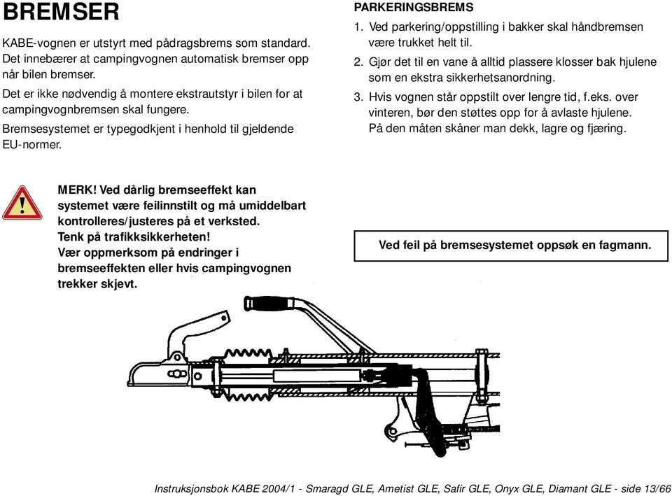 Ved parkering/oppstilling i bakker skal håndbremsen være trukket helt til. 2. Gjør det til en vane å alltid plassere klosser bak hjulene som en ekstra sikkerhetsanordning. 3.