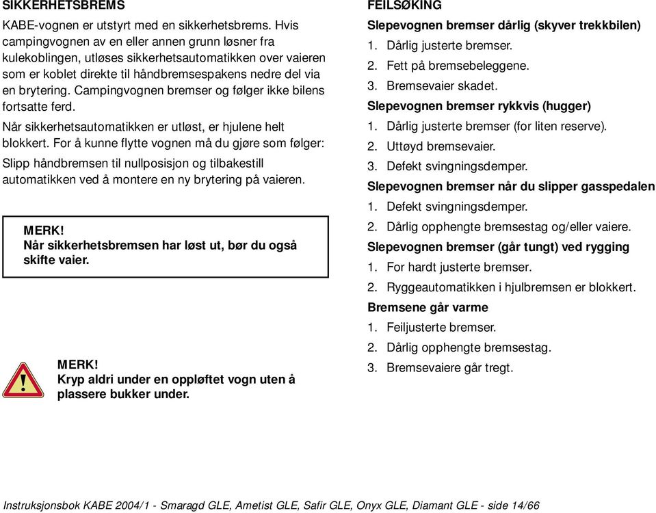 Campingvognen bremser og følger ikke bilens fortsatte ferd. Når sikkerhetsautomatikken er utløst, er hjulene helt blokkert.