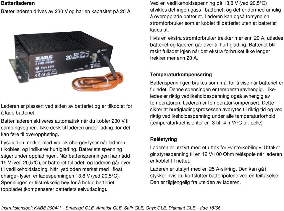 Laderen kan også forsyne en strømforbruker som er koblet til batteriet uten at batteriet lades ut.