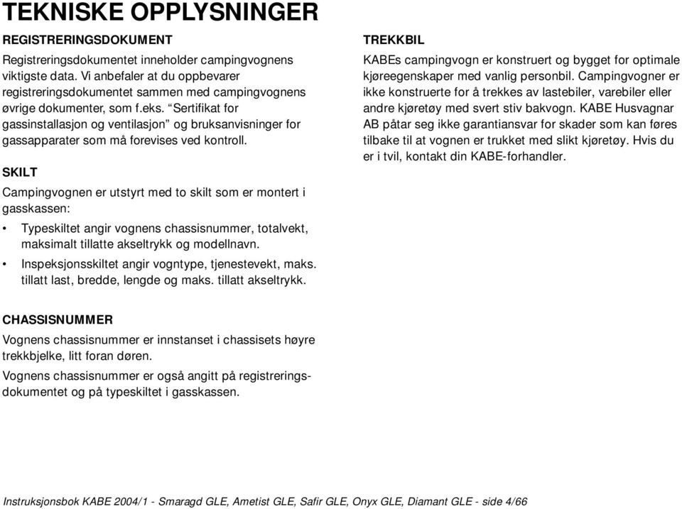 Sertifikat for gassinstallasjon og ventilasjon og bruksanvisninger for gassapparater som må forevises ved kontroll.