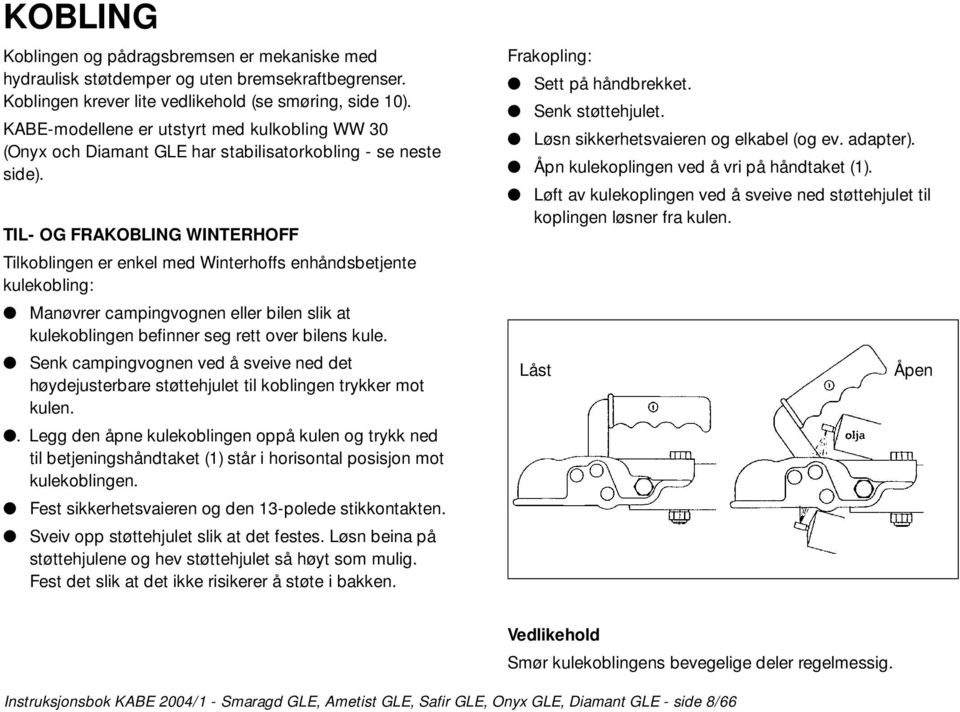 TIL- OG FRAKOBLING WINTERHOFF Tilkoblingen er enkel med Winterhoffs enhåndsbetjente kulekobling: Manøvrer campingvognen eller bilen slik at kulekoblingen befinner seg rett over bilens kule.