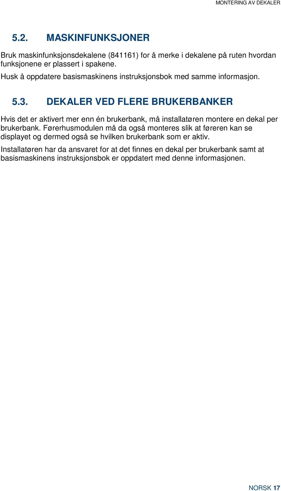 DEKALER VED FLERE BRUKERBANKER Hvis det er aktivert mer enn én brukerbank, må installatøren montere en dekal per brukerbank.