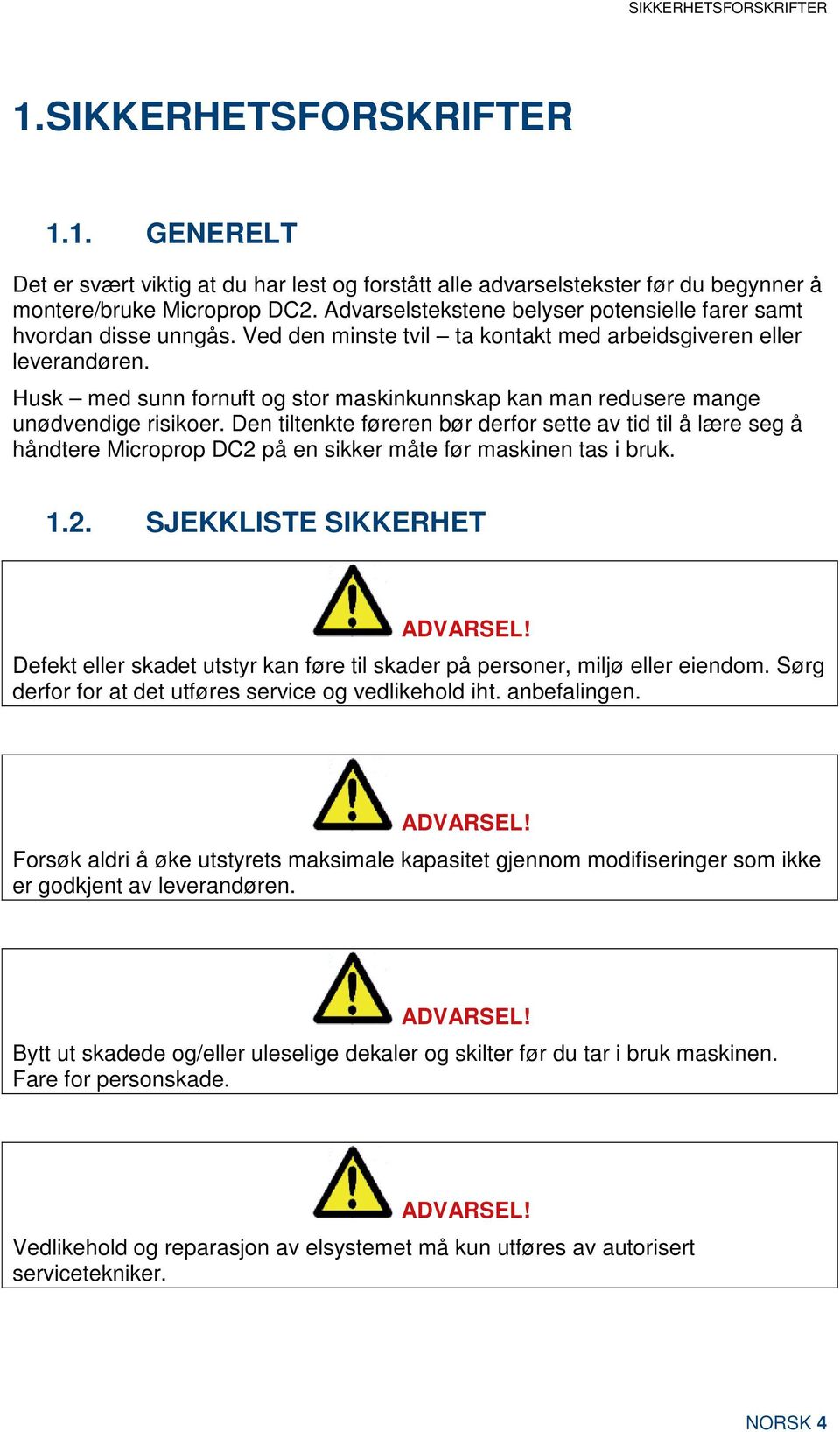 Husk med sunn fornuft og stor maskinkunnskap kan man redusere mange unødvendige risikoer.