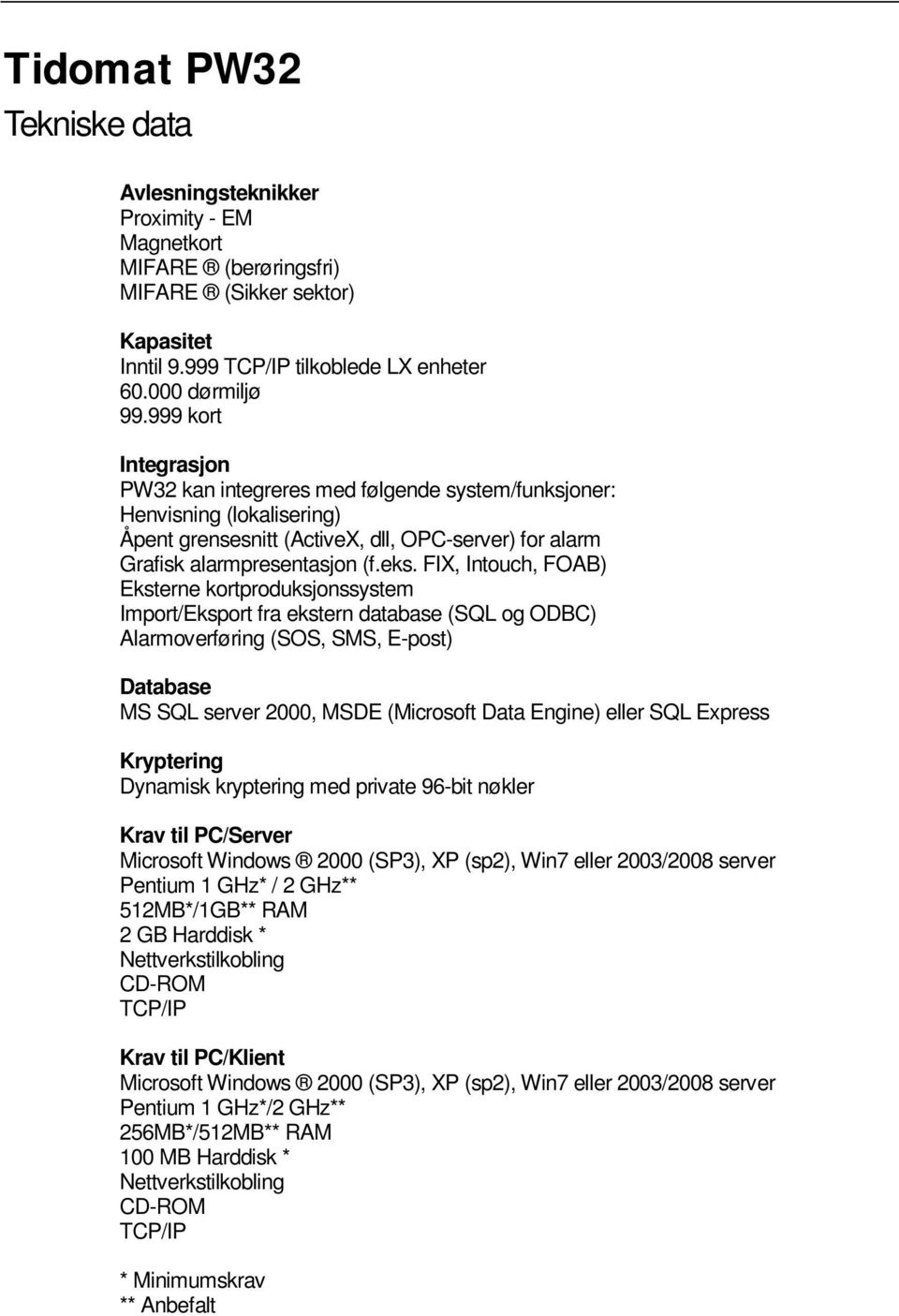 FIX, Intouch, FOAB) Eksterne kortproduksjonssystem Import/Eksport fra ekstern database (SQL og ODBC) Alarmoverføring (SOS, SMS, E-post) Database MS SQL server 2000, MSDE (Microsoft Data Engine) eller