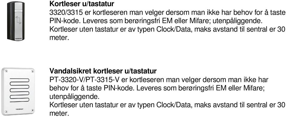 Kortleser uten tastatur er av typen Clock/Data, maks avstand til sentral er 30 meter.