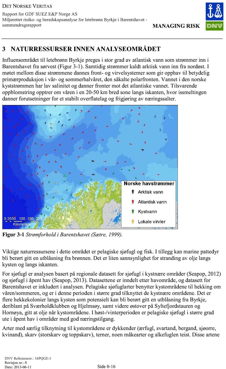 I møtet mellom disse strømmene dannes front- og virvelsystemer som gir opphav til betydelig primærproduksjon i vår- og sommerhalvåret, den såkalte polarfronten.