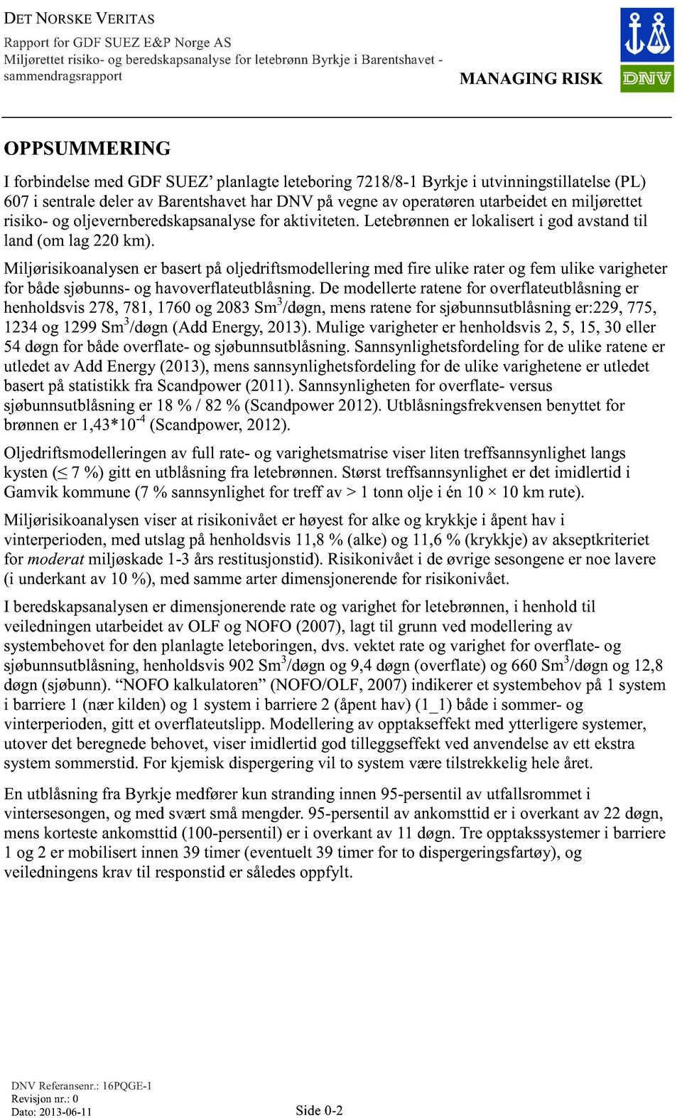 Miljørisikoanalysen er basert på oljedriftsmodellering med fire ulike rater og fem ulike varigheter for både sjøbunns- og havoverflateutblåsning.