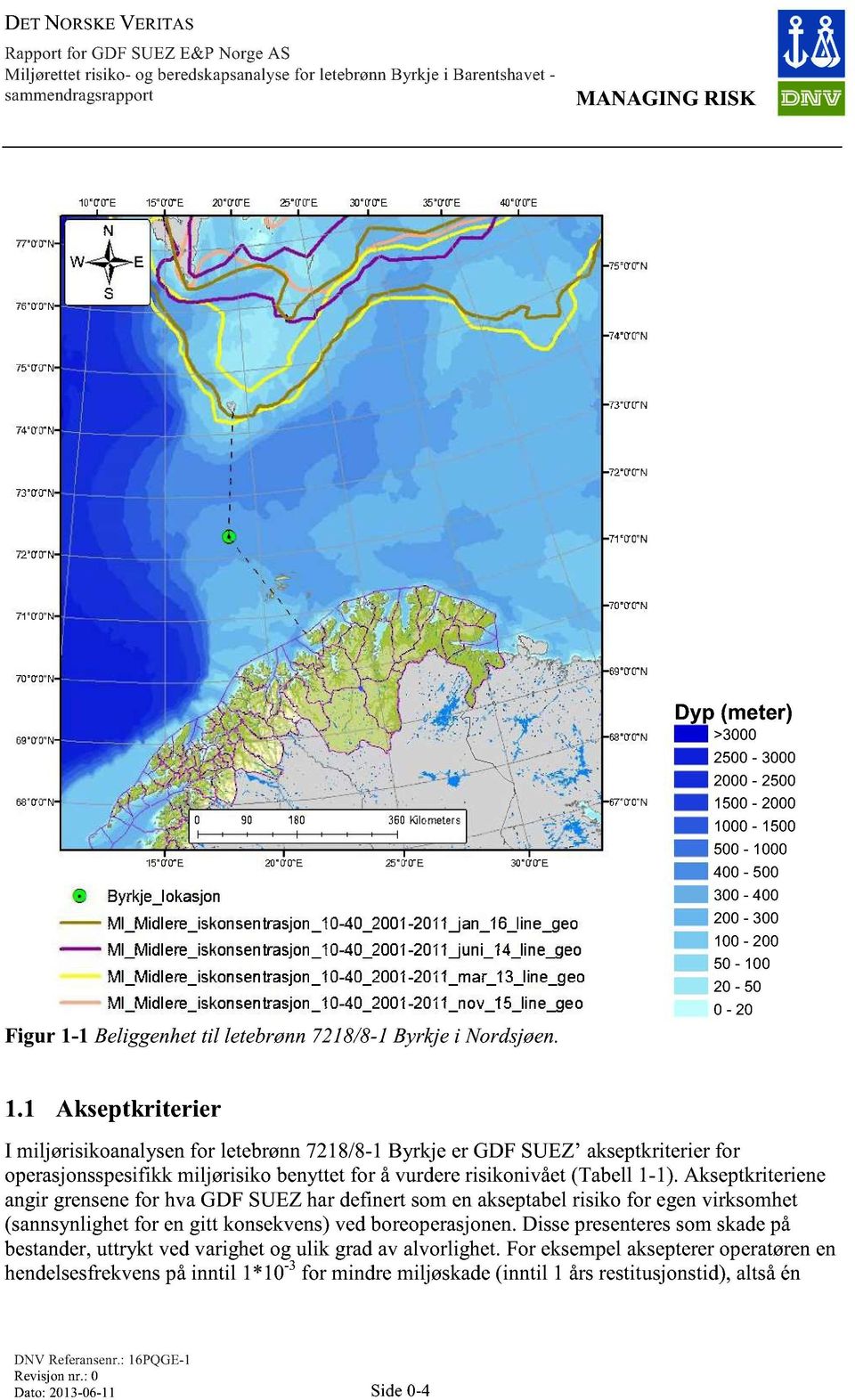 Akseptkriteriene angir grensene for hva GDF SUEZ har definert som en akseptabel risiko for egen virksomhet (sannsynlighet for en gitt konsekvens) ved boreoperasjonen.