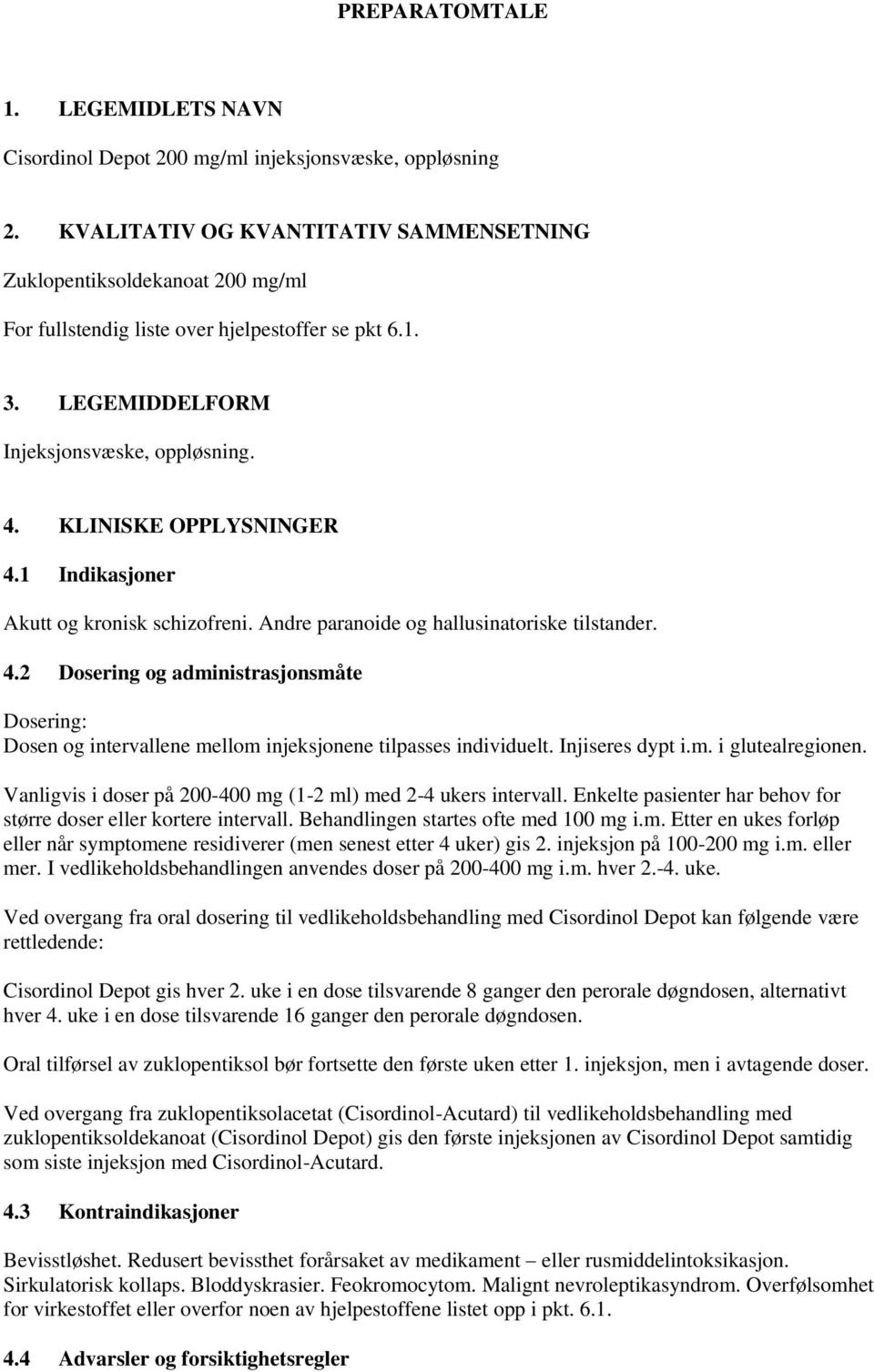 1 Indikasjoner Akutt og kronisk schizofreni. Andre paranoide og hallusinatoriske tilstander. 4.