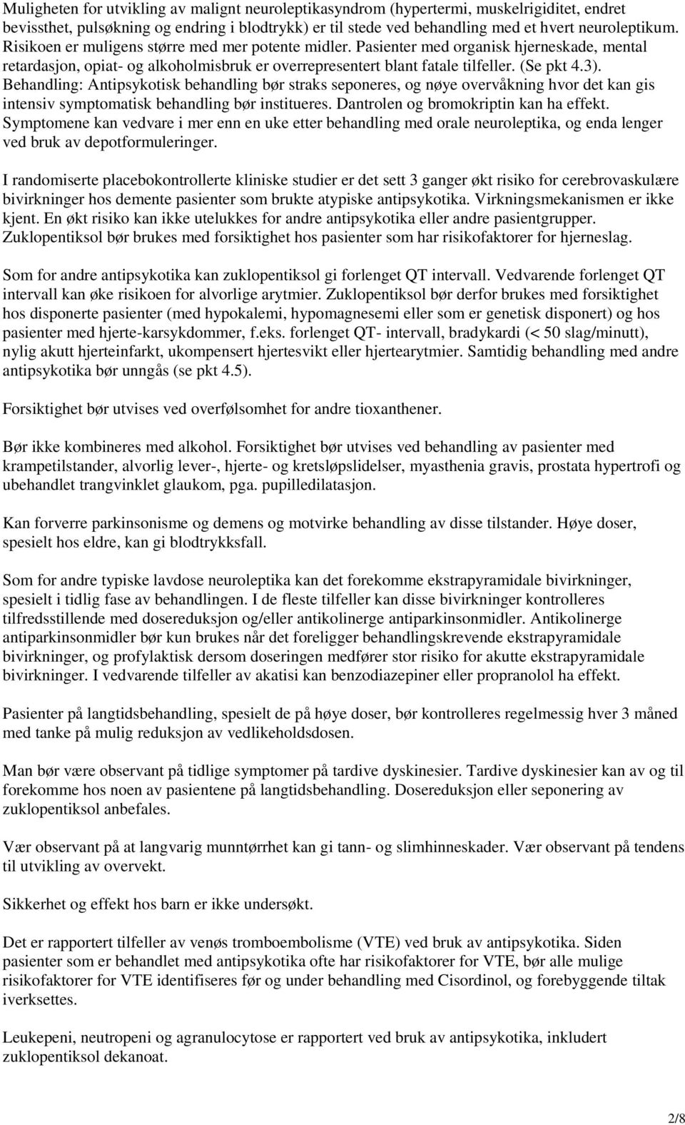 Behandling: Antipsykotisk behandling bør straks seponeres, og nøye overvåkning hvor det kan gis intensiv symptomatisk behandling bør institueres. Dantrolen og bromokriptin kan ha effekt.