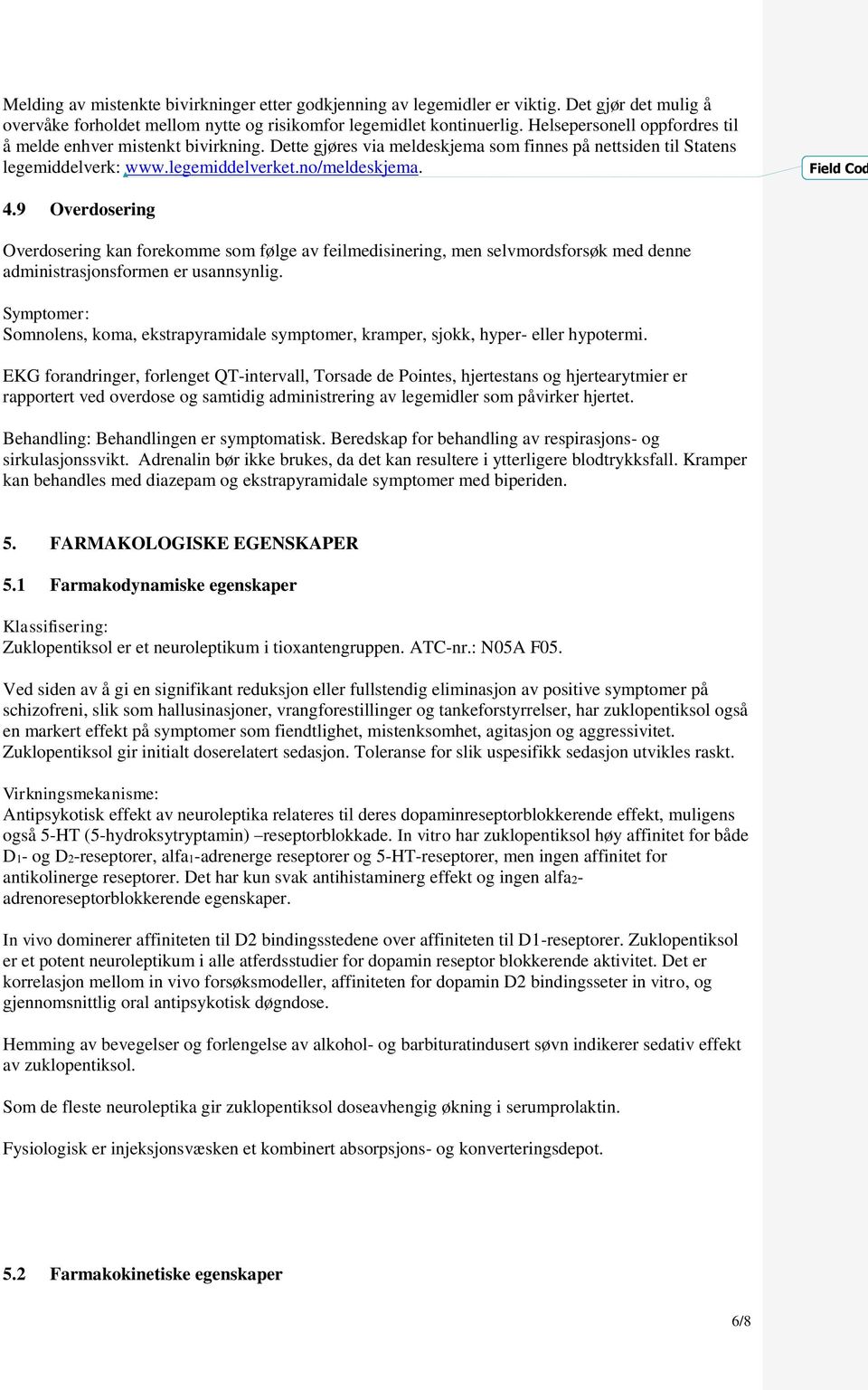 9 Overdosering Overdosering kan forekomme som følge av feilmedisinering, men selvmordsforsøk med denne administrasjonsformen er usannsynlig.