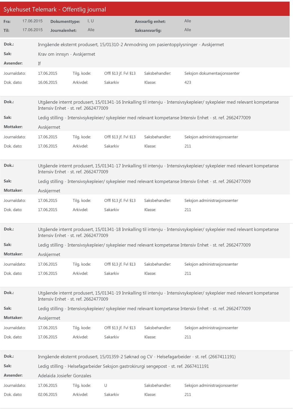 dato: Arkivdel: Sakarkiv tgående internt produsert, 15/01341-17 Innkalling til intervju -  dato: Arkivdel: Sakarkiv tgående internt produsert, 15/01341-18 Innkalling til intervju -  dato: Arkivdel: