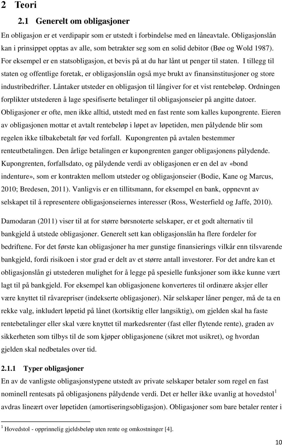 I tillegg til staten og offentlige foretak, er obligasjonslån også mye brukt av finansinstitusjoner og store industribedrifter. Låntaker utsteder en obligasjon til långiver for et vist rentebeløp.