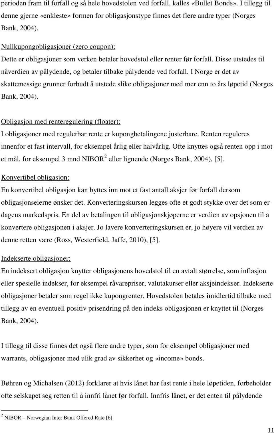 I Norge er det av skattemessige grunner forbudt å utstede slike obligasjoner med mer enn to års løpetid (Norges Bank, 2004).