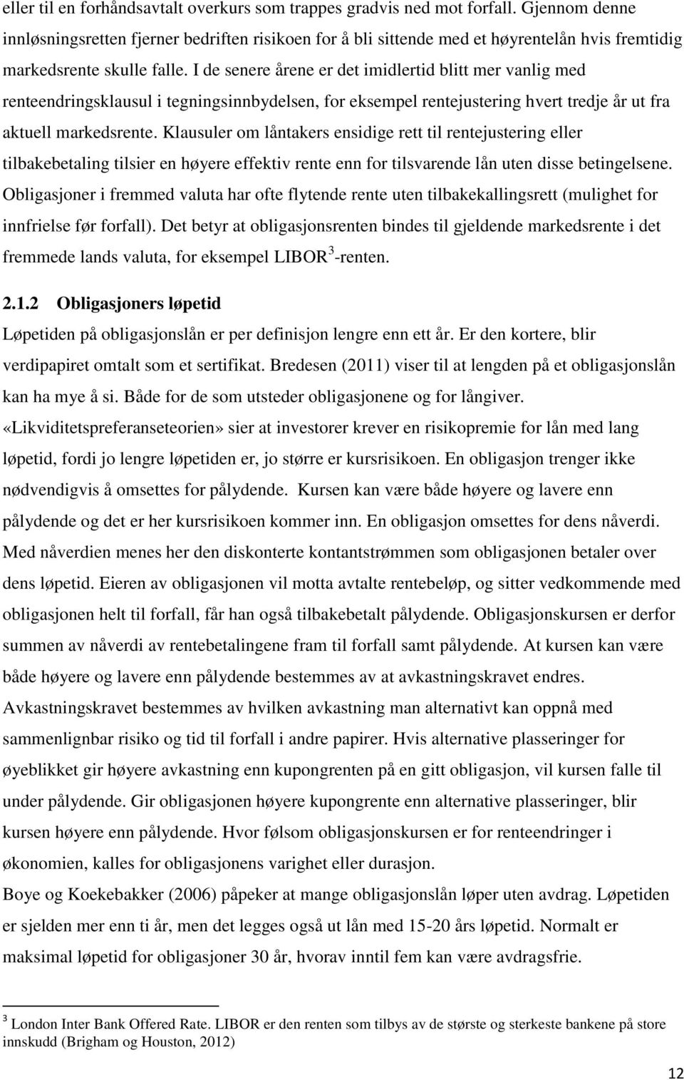 I de senere årene er det imidlertid blitt mer vanlig med renteendringsklausul i tegningsinnbydelsen, for eksempel rentejustering hvert tredje år ut fra aktuell markedsrente.