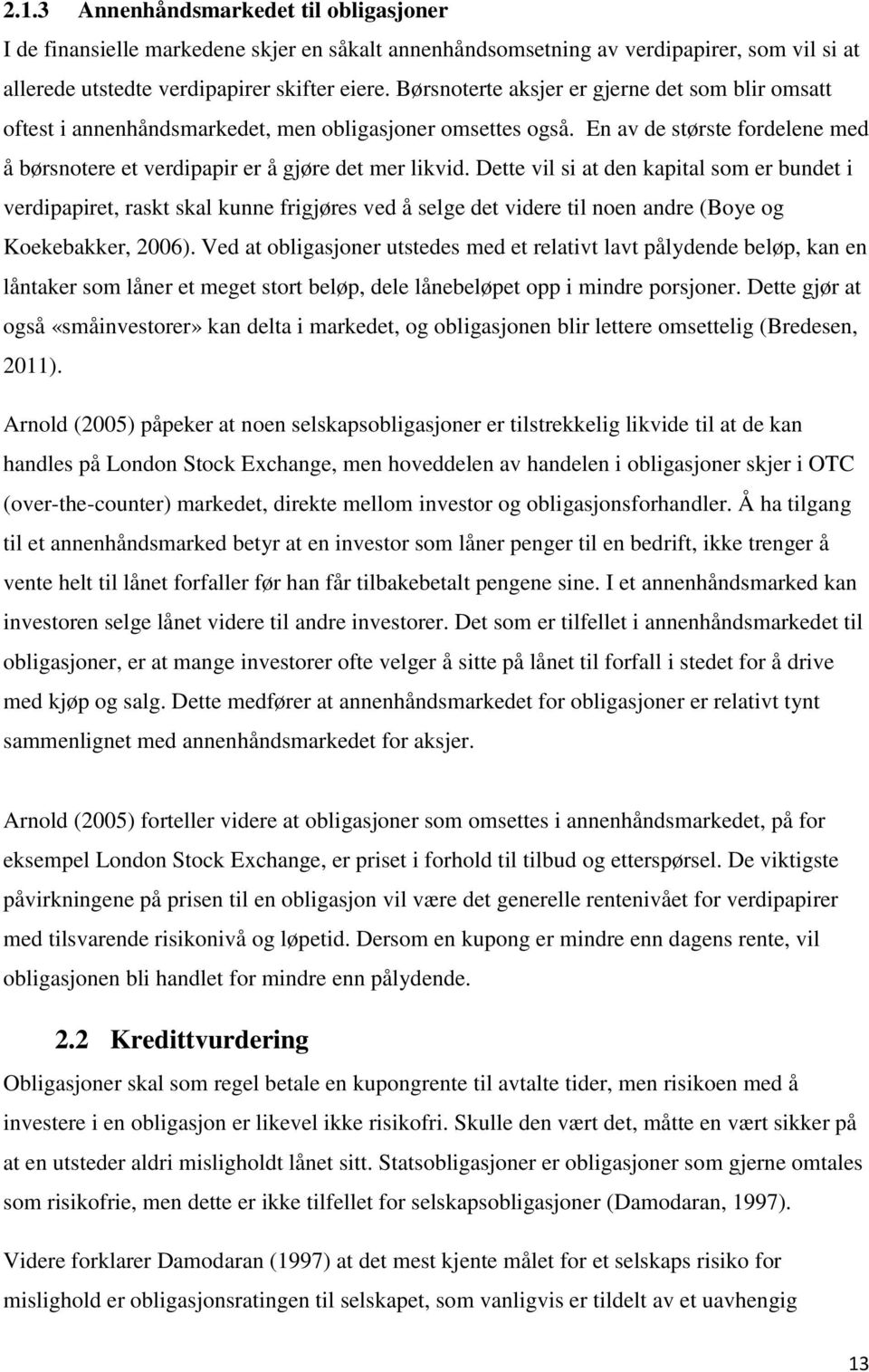 Dette vil si at den kapital som er bundet i verdipapiret, raskt skal kunne frigjøres ved å selge det videre til noen andre (Boye og Koekebakker, 2006).