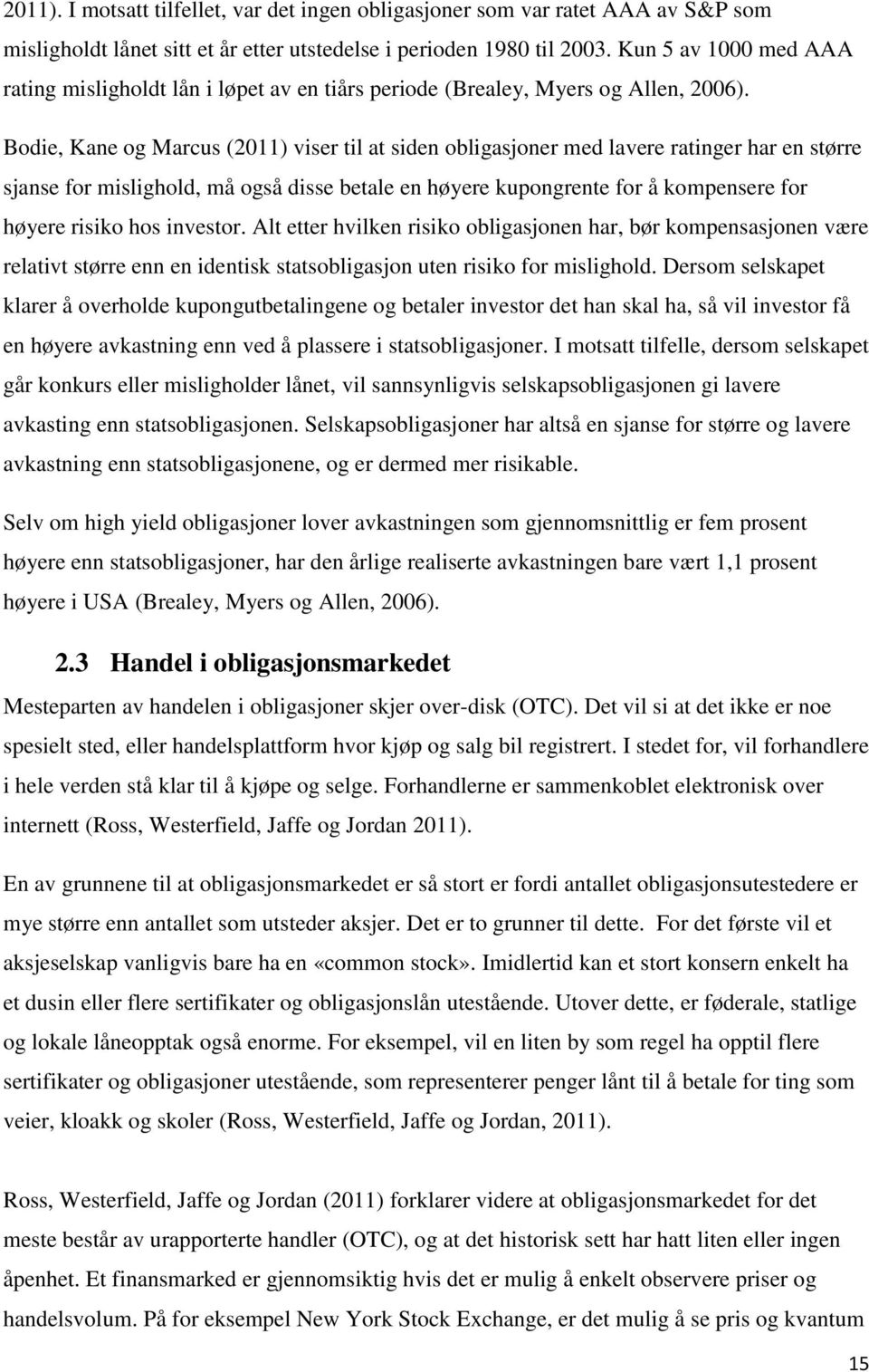 Bodie, Kane og Marcus (2011) viser til at siden obligasjoner med lavere ratinger har en større sjanse for mislighold, må også disse betale en høyere kupongrente for å kompensere for høyere risiko hos