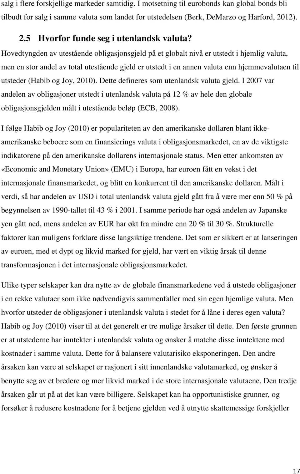 Hovedtyngden av utestående obligasjonsgjeld på et globalt nivå er utstedt i hjemlig valuta, men en stor andel av total utestående gjeld er utstedt i en annen valuta enn hjemmevalutaen til utsteder