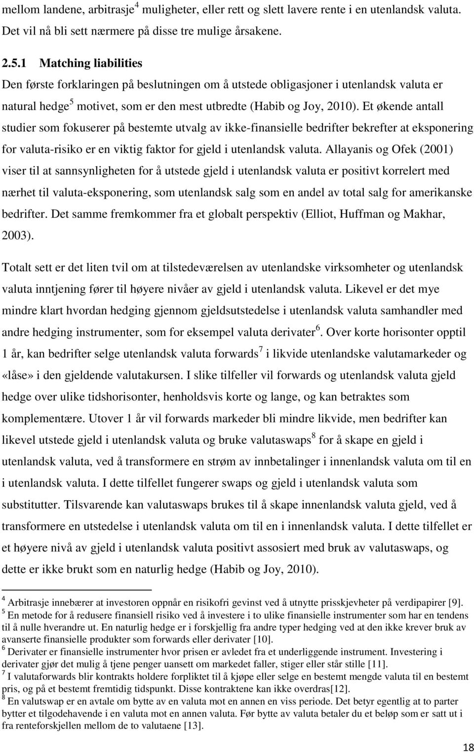 Et økende antall studier som fokuserer på bestemte utvalg av ikke-finansielle bedrifter bekrefter at eksponering for valuta-risiko er en viktig faktor for gjeld i utenlandsk valuta.