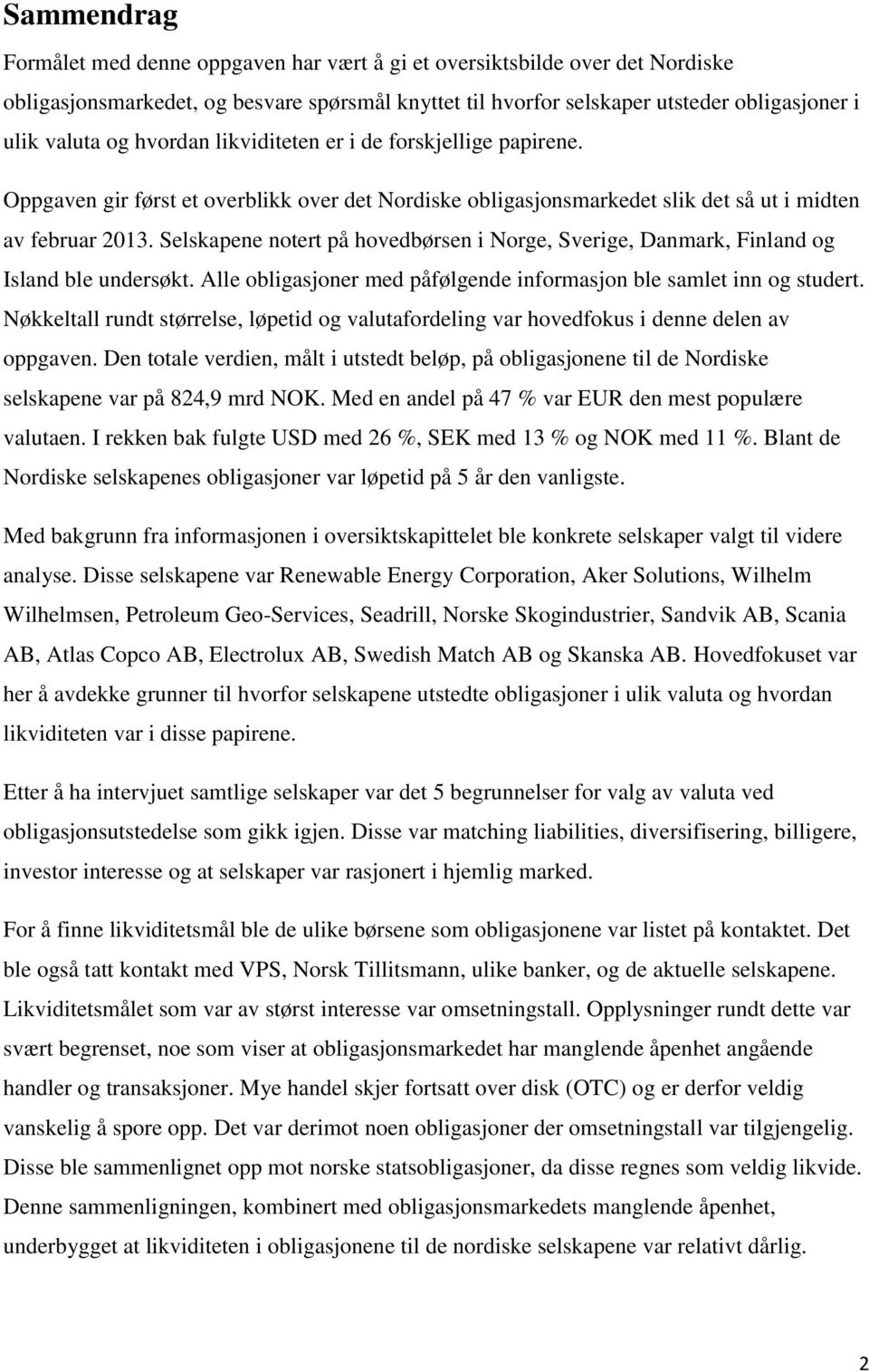 Selskapene notert på hovedbørsen i Norge, Sverige, Danmark, Finland og Island ble undersøkt. Alle obligasjoner med påfølgende informasjon ble samlet inn og studert.