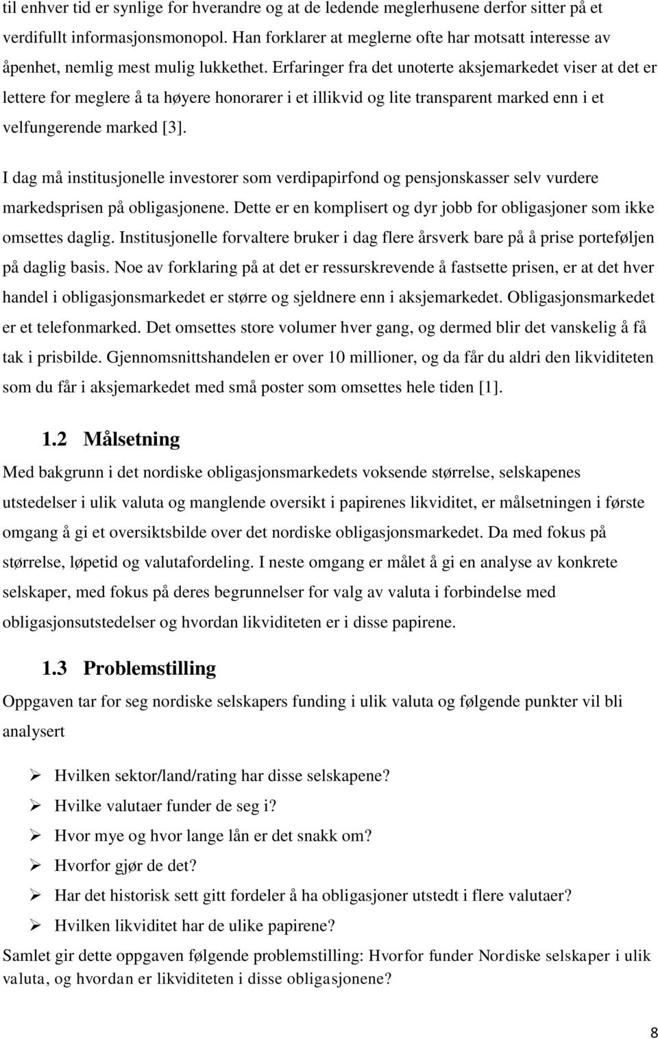 Erfaringer fra det unoterte aksjemarkedet viser at det er lettere for meglere å ta høyere honorarer i et illikvid og lite transparent marked enn i et velfungerende marked [3].