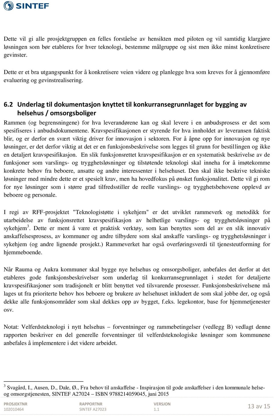 2 Underlag til dokumentasjon knyttet til konkurransegrunnlaget for bygging av helsehus / omsorgsboliger Rammen (og begrensningene) for hva leverandørene kan og skal levere i en anbudsprosess er det