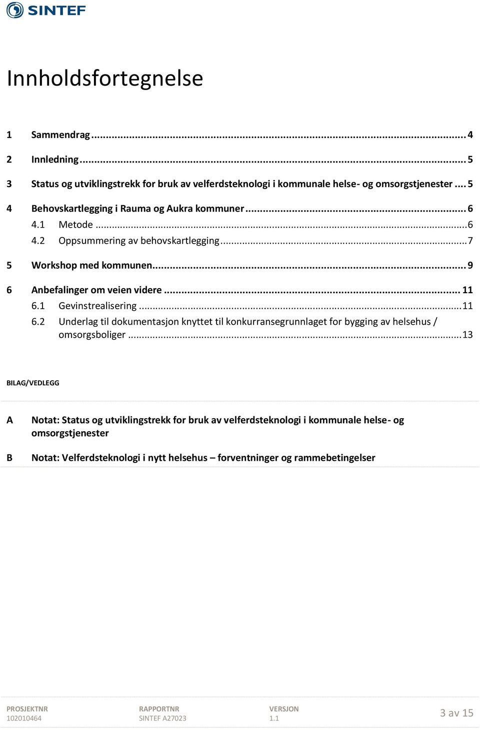 1 Gevinstrealisering... 11 6.2 Underlag til dokumentasjon knyttet til konkurransegrunnlaget for bygging av helsehus / omsorgsboliger.