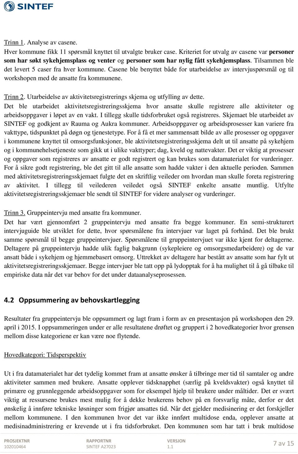 Casene ble benyttet både for utarbeidelse av intervjuspørsmål og til workshopen med de ansatte fra kommunene. Trinn 2. Utarbeidelse av aktivitetsregistrerings skjema og utfylling av dette.