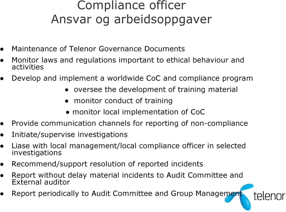 communication channels for reporting of non-compliance Initiate/supervise investigations Liase with local management/local compliance officer in selected investigations