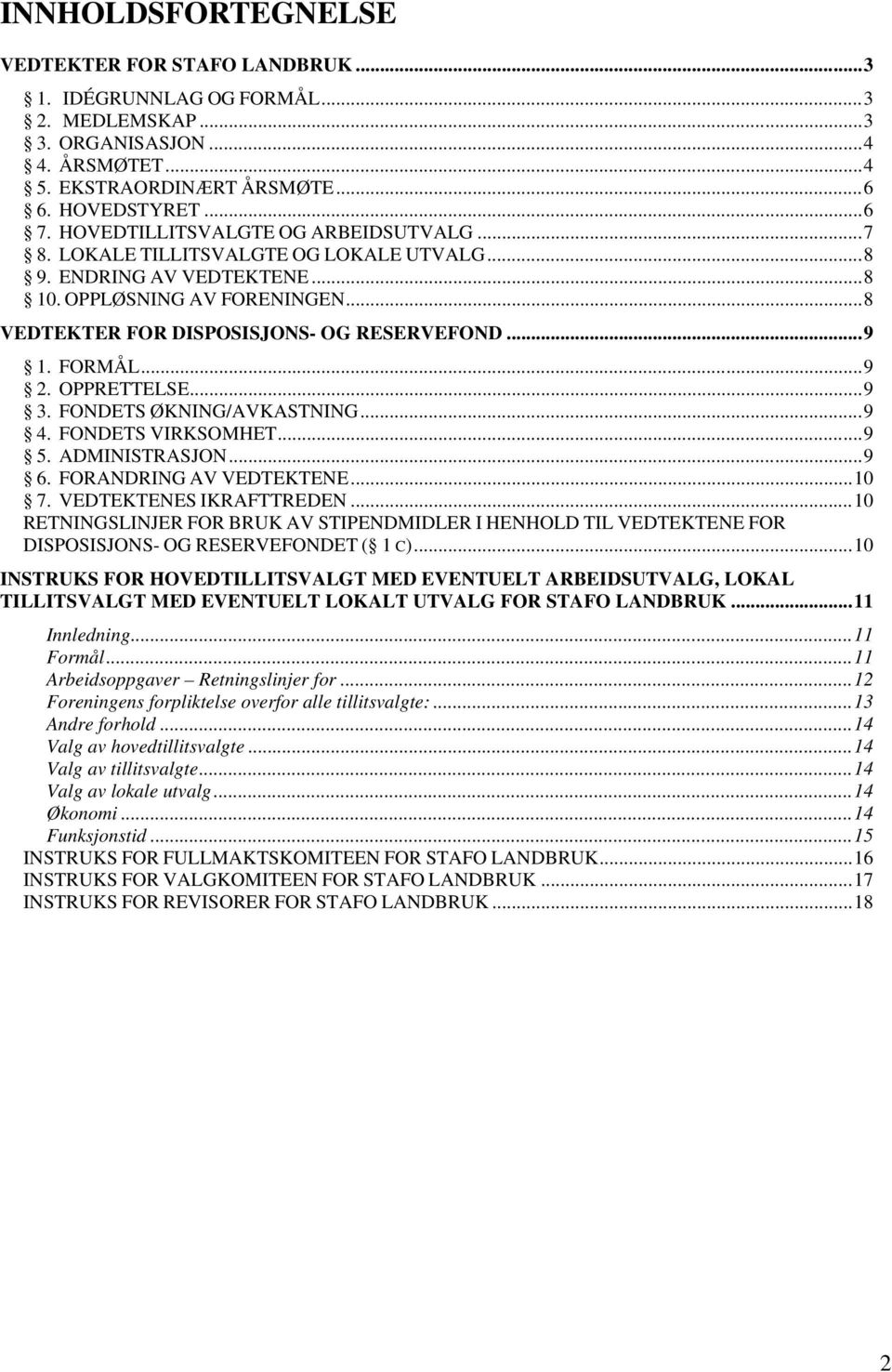 FORMÅL... 9 2. OPPRETTELSE... 9 3. FONDETS ØKNING/AVKASTNING... 9 4. FONDETS VIRKSOMHET... 9 5. ADMINISTRASJON... 9 6. FORANDRING AV VEDTEKTENE... 10 7. VEDTEKTENES IKRAFTTREDEN.