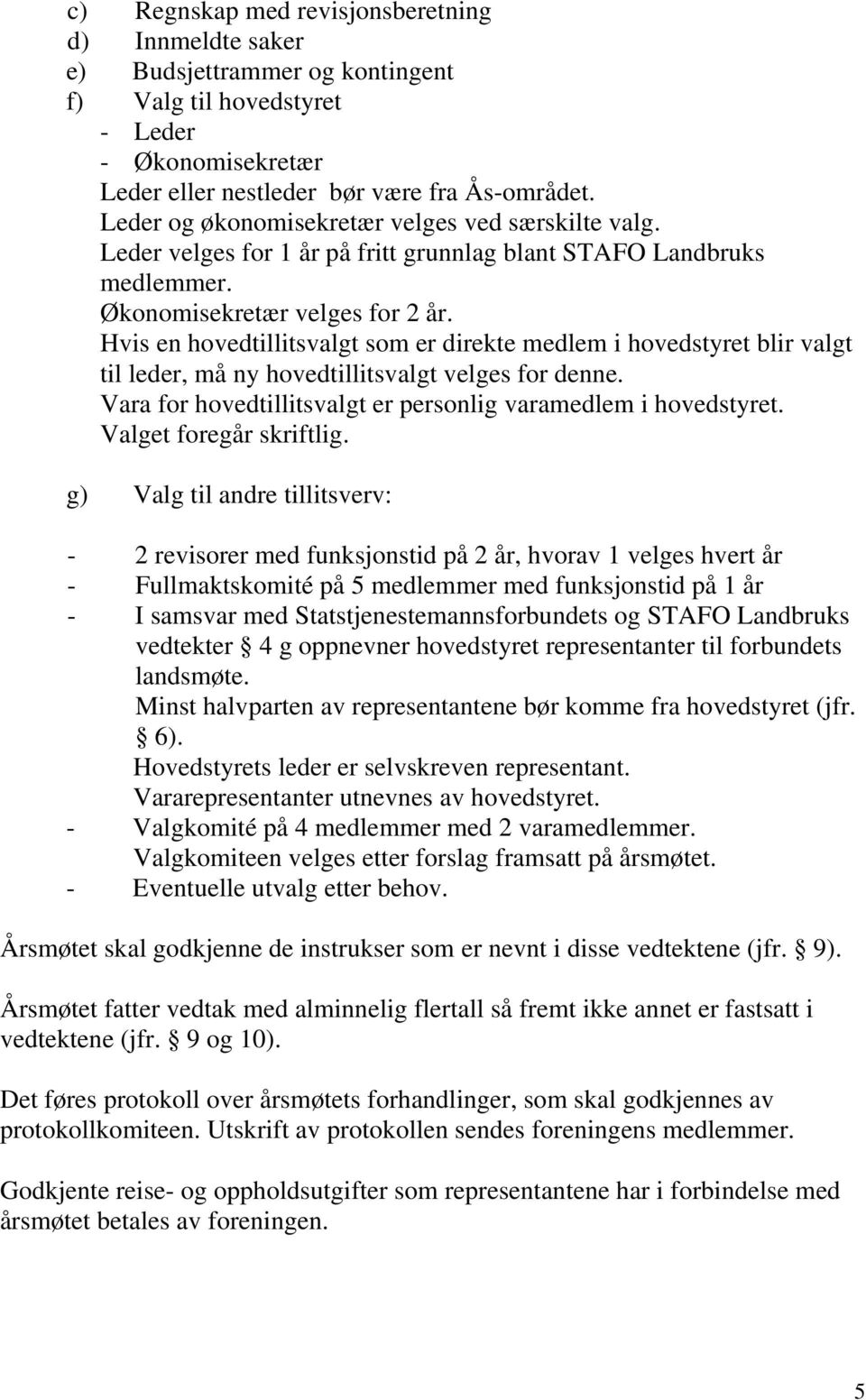 Hvis en hovedtillitsvalgt som er direkte medlem i hovedstyret blir valgt til leder, må ny hovedtillitsvalgt velges for denne. Vara for hovedtillitsvalgt er personlig varamedlem i hovedstyret.