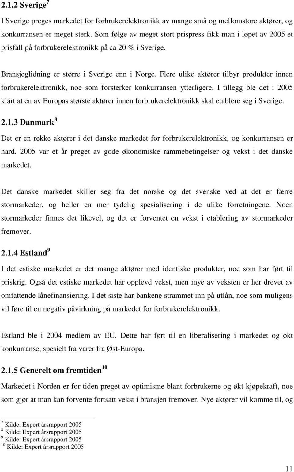 Flere ulike aktører tilbyr produkter innen forbrukerelektronikk, noe som forsterker konkurransen ytterligere.