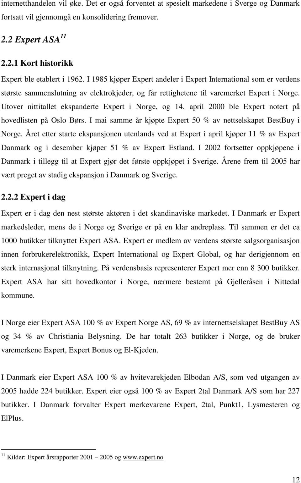 Utover nittitallet ekspanderte Expert i Norge, og 14. april 2000 ble Expert notert på hovedlisten på Oslo Børs. I mai samme år kjøpte Expert 50 % av nettselskapet BestBuy i Norge.