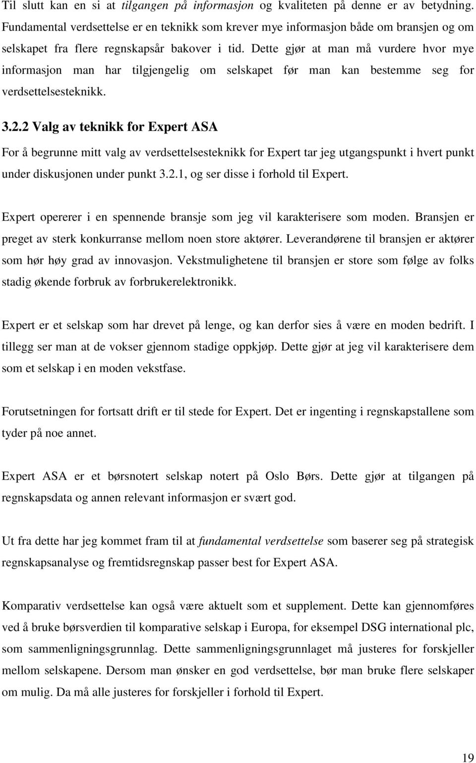 Dette gjør at man må vurdere hvor mye informasjon man har tilgjengelig om selskapet før man kan bestemme seg for verdsettelsesteknikk. 3.2.