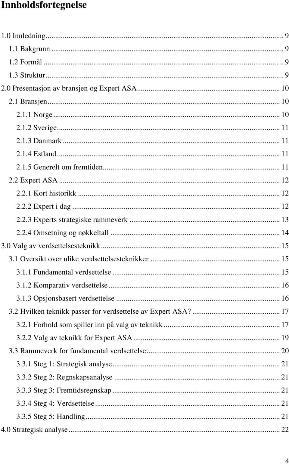 .. 14 3.0 Valg av verdsettelsesteknikk... 15 3.1 Oversikt over ulike verdsettelsesteknikker... 15 3.1.1 Fundamental verdsettelse... 15 3.1.2 Komparativ verdsettelse... 16 3.1.3 Opsjonsbasert verdsettelse.