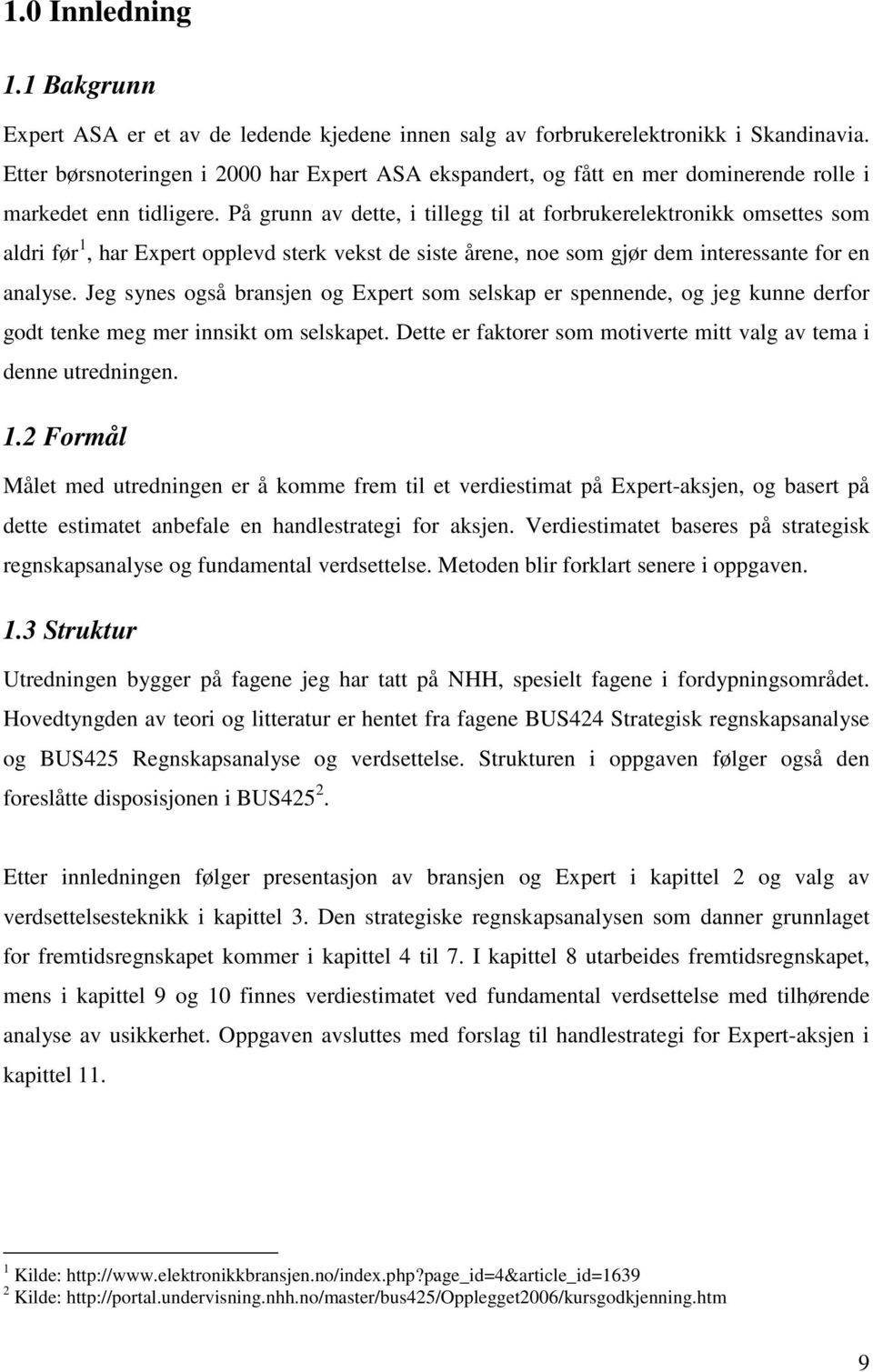 På grunn av dette, i tillegg til at forbrukerelektronikk omsettes som aldri før 1, har Expert opplevd sterk vekst de siste årene, noe som gjør dem interessante for en analyse.